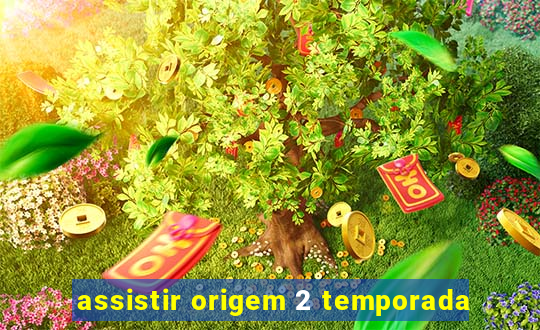 assistir origem 2 temporada